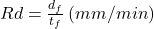 Rendered by QuickLaTeX.com  Rd = \frac{d_{f}}{t_{f}} \left ( mm/min \right )