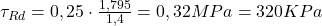  \tau_{Rd} = 0,25 \cdot \frac{1,795}{1,4} = 0,32 MPa = 320 KPa