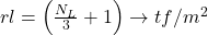  rl = \left ( \frac{N_{L}}{3} + 1 \right ) \rightarrow tf/m^{2}