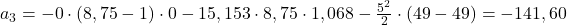  a_{3} = - 0\cdot \left ( 8,75 -1 \right )\cdot 0 - 15,153\cdot 8,75 \cdot 1,068 - \frac{5^{2}}{2}\cdot \left ( 49 - 49 \right ) = -141,60  