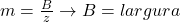 Rendered by QuickLaTeX.com  m = \frac{B}{z}\to B = largura
