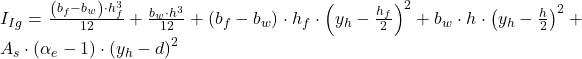 Rendered by QuickLaTeX.com I_{Ig} = \frac{\left ( b_{f} - b_{w}\right )\cdot h_{f}^{3} }{12} + \frac{b_{w}\cdot h^{3}}{12} + \left ( b_{f} - b_{w} \right )\cdot h_{f}\cdot \left ( y_{h} -\frac{h_{f}}{2} \right )^{2} + b_{w}\cdot h\cdot \left ( y_{h} - \frac{h}{2} \right )^{2}+ A_{s}\cdot \left ( \alpha_{e} -1 \right )\cdot\left (y_{h}- d \right )^{2}