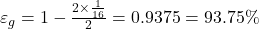  \varepsilon_{g} = 1 - \frac{2 \times\frac{1}{16} }{2} = 0.9375 = 93.75\% 