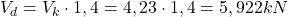  V_{d} = V_{k} \cdot 1,4 = 4,23 \cdot 1,4 = 5,922 kN 