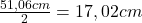  \frac{51,06 cm }{2} = 17,02 cm 