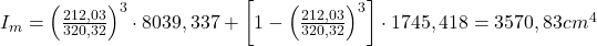 I_{m} = \left ( \frac{212,03}{320,32} \right )^{3}\cdot 8039,337 + \left [ 1-\left ( \frac{212,03}{320,32} \right )^{3} \right ]\cdot 1745,418 = 3570,83 cm^{4} 