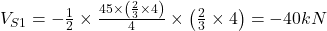  V_{S1} = - \frac{1}{2} \times \frac{45\times \left ( \frac{2}{3} \times 4 \right )}{4} \times \left ( \frac{2}{3} \times 4 \right ) = -40 kN 