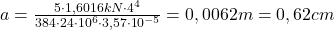  a = \frac{5\cdot 1,6016kN\cdot 4^{4}}{384\cdot 24\cdot 10^{6}\cdot 3,57\cdot 10^{-5}} = 0,0062m = 0,62cm 