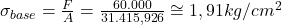  \sigma _{base} = \frac{F}{A} = \frac{60.000}{31.415,926} \cong 1,91 kg/cm^{2} 