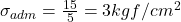  \sigma_{adm} = \frac{15}{5} = 3 kgf/cm^{2} 