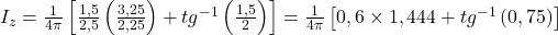  I_{z} = \frac{1}{4\pi } \left [ \frac{1,5}{2,5} \left ( \frac{3,25}{2,25} \right ) + tg^{-1} \left ( \frac{1,5}{2} \right ) \right ] = \frac{1}{4\pi } \left [ 0,6 \times 1,444 + tg^{-1}\left ( 0,75 \right ) \right ] 
