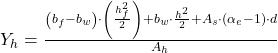 Rendered by QuickLaTeX.com Y_{h} = \frac{\left ( b_{f} - b_{w}\right ) \cdot \left ( \frac{h_{f}^{2}}{2} \right ) + b_{w}\cdot \frac{h^{2}}{2} + A_{s}\cdot \left ( \alpha_{e} -1 \right )\cdot d }{A_{h}}