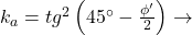 Rendered by QuickLaTeX.com  k_{a} = tg^{2}\left ( 45^{\circ} - \frac{\phi' }{2} \right ) \rightarrow