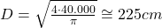 D = \sqrt{\frac{4 \cdot 40.000}{\pi } } \cong 225 cm 