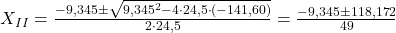  X_{II} = \frac{-9,345 \pm \sqrt{9,345^{2} -4\cdot 24,5\cdot \left ( -141,60 \right )}}{2\cdot 24,5} = \frac{-9,345 \pm 118,172}{49} 