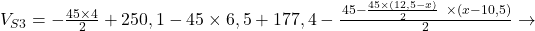 V_{S3} = - \frac{45\times 4}{2} + 250,1 - 45 \times 6,5 + 177,4 - \frac{\left { 45 - \frac{45 \times (12,5 - x)}{2}\ \right }\times \left ( x -10,5 \right )}{2} \rightarrow 