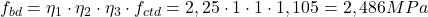 Rendered by QuickLaTeX.com  f_{bd} = \eta_{1}\cdot\eta_{2}\cdot\eta_{3}\cdot f_{ctd}=2,25\cdot 1\cdot 1\cdot 1,105=2,486MPa