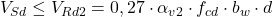  V_{Sd} \leq V_{Rd2} = 0,27 \cdot \alpha_{v2} \cdot f_{cd}\cdot b_{w}\cdot d 
