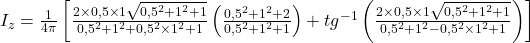  I_{z} = \frac{1}{4\pi } \left [ \frac{2\times 0,5\times 1\sqrt{0,5^{2} + 1^{2} + 1}}{0,5^{2} + 1^{2} + 0,5^{2}\times 1^{2} + 1} \left ( \frac{0,5^{2} + 1^{2}+2}{0,5^{2} + 1^{2}+1} \right ) + tg^{-1} \left ( \frac{2\times 0,5\times 1\sqrt{0,5^{2} + 1^{2} + 1}}{0,5^{2} + 1^{2} - 0,5^{2}\times 1^{2} + 1} \right ) \right ] 