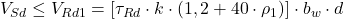  V_{Sd} \leq V_{Rd1} = \left [ \tau_{Rd} \cdot k \cdot (1,2 + 40\cdot \rho_{1})  \right ] \cdot b_{w}\cdot d 