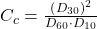 C_{c} = \frac{\left ( D_{30} \right )^{2}}{D_{60}\cdot D_{10}} 