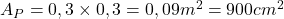  A_{P} = 0,3 \times 0,3 = 0,09 m^{2} = 900 cm^{2} 